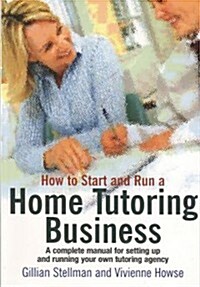 How to Start and Run a Home Tutoring Business : A Complete Manual for Setting Up and Running Your Own Tutoring Agency (Paperback)