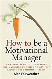 How to be a Motivational Manager : An Essential Guide for Leaders and Managers Who Need to Get Fast Results with Minimum Stress (Paperback)