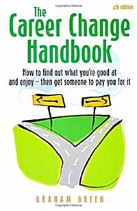 The Career Change Handbook 4th Edition : How to Find Out What Youre Good at and Enjoy - Then Get Someone to Pay You for it (Paperback)