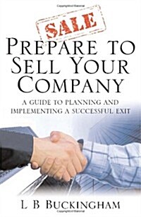 Prepare to Sell Your Company : A Guide to Planning and Implementing a Successful Exit (Paperback)