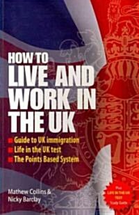 How to Live and Work In The UK 2e : Guide to UK immigration; Life in the UK test; The Points based system (Paperback)