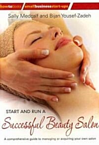 Start and Run a Successful Beauty Salon : A Comprehensive Guide to Managing or Acquiring Your Own Salon (Paperback)