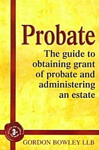 Probate : The Executors Guide To Obtaining Grant of Probate and Administering the Estate, (Paperback)