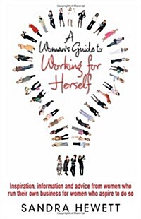 A Womans Guide to Working for Herself : Inspiration, Information and Advice from Women Who Run Their Own Business, for Women Who Aspire to Do So (Paperback)