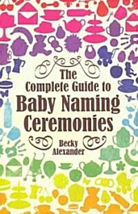 The Complete Guide to Baby Naming Ceremonies (Paperback)