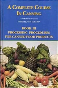 A Complete Course in Canning and Related Processes : Processing Procedures for Canned Food Products (Hardcover, 13 ed)