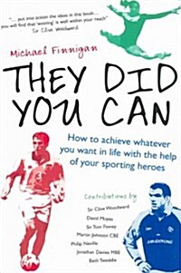 They Did You Can: How to Achieve Whatever You Want in Life with the Help of Your Sporting Heroes (Paperback)