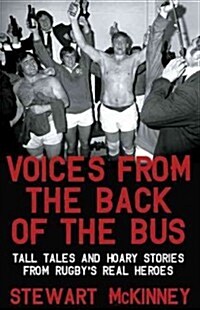 Voices from the Back of the Bus: Tall Tales and Hoary Stories from Rugbys Real Heroes (Hardcover)
