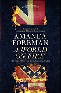 A World on Fire: The Epic History of the British in the American Civil War. by Amanda Foreman (Hardcover)