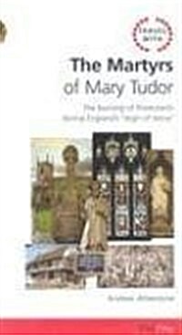 Travel with the Martyrs of Mary Tudor: The Burning of Protestants During Englands Reign of Terror (Paperback)