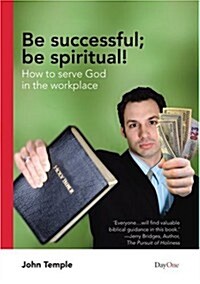 Be Successful; Be Spiritual!: How to Serve God in the Workplace (Paperback)