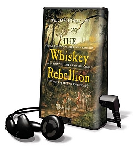 The Whiskey Rebellion: George Washington, Alexander Hamilton, and the Frontier Rebels Who Challenged Americas Newfound Sovereignty [With Earbuds]     (Pre-Recorded Audio Player)