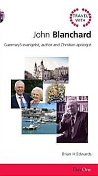 Travel with John Blanchard: Guernseys Evangelist, Author and Christian Apologist (Paperback)
