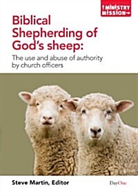 Biblical Shepherding of Gods Sheep: The Use and Abuse of Authority by Church Officers (Paperback)