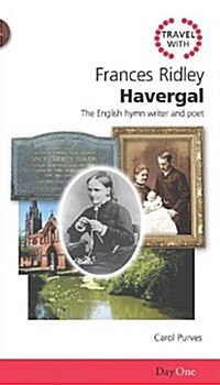 Travel with Frances Ridley Havergal: The English Hymn Writer and Poet (Paperback)