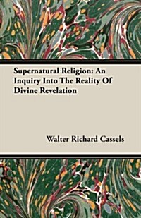 Supernatural Religion: An Inquiry Into the Reality of Divine Revelation (Paperback)