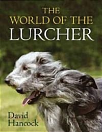 The World of the Lurcher: Their Blood, Their Breeding and Their Function (Hardcover)