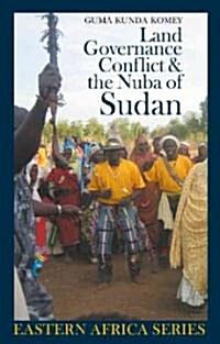 Land, Governance, Conflict and the Nuba of Sudan (Hardcover, New)