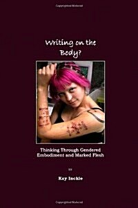 Writing on the Body?  Thinking Through Gendered Embodiment and Marked Flesh (Hardcover, Unabridged ed)