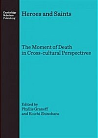 Heroes and Saints : The Moment of Death in Cross-cultural Perspectives (Hardcover)