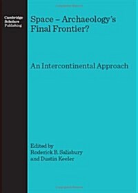 Space - Archaeologys Final Frontier? : An Intercontinental Approach (Hardcover)