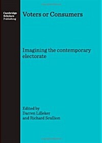 Voters or Consumers: Imagining the Contemporary Electorate (Hardcover)