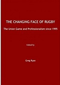 The Changing Face of Rugby : The Union Game and Professionalism Since 1995 (Hardcover)