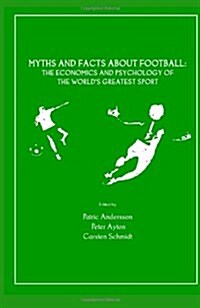 Myths and Facts About Football : The Economics and Psychology of the Worlds Greatest Sport (Hardcover)