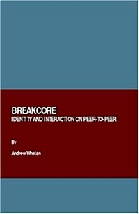 Breakcore : Identity and Interaction on Peer-to-peer (Hardcover)
