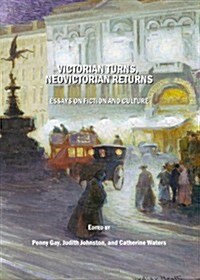 Victorian Turns, Neovictorian Returns : Essays on Fiction and Culture (Hardcover)