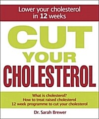 Cut Your Cholesterol : A Three-month Programme to Reducing Cholesterol (Hardcover)
