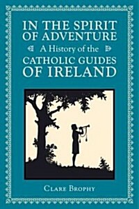 In the Spirit of Adventure: A History of the Catholic Guides of Ireland (Paperback)