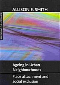 Ageing in Urban Neighbourhoods : Place Attachment and Social Exclusion (Paperback)
