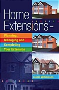 Home Extensions : Planning, Managing and Completing Your Extension (Paperback)