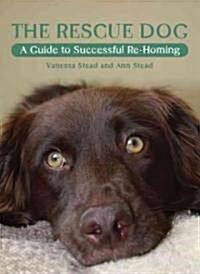 The Rescue Dog : A Guide to Successful Re-Homing (Paperback)