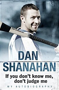 Dan Shanahan-If You Dont Know Me, Dont Judge Me: My Autobiography (Paperback, New)