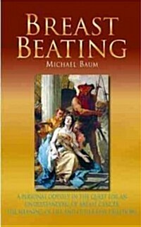 Breast Beating : A Personal Odyssey in the Quest for an Understanding of Breast Cancer, the Meaning of Life and Other Easy Questions (Paperback)