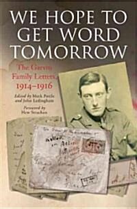 We Hope to Get Word Tomorrow : The Garvin Family Letters, 1914-1916 (Hardcover)