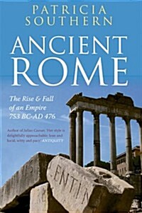 Ancient Rome : The Rise and Fall of an Empire 753BC-AD476 (Hardcover)