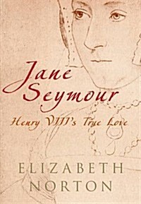 Jane Seymour : Henry VIIIs True Love (Hardcover)
