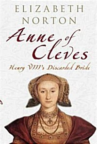 Anne of Cleves : Henry VIIIs Discarded Bride (Hardcover)