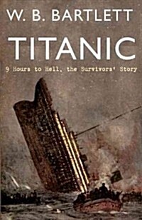 Titanic 9 Hours to Hell : The Survivors Story (Hardcover)