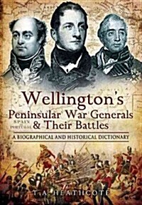 Wellingtons Peninsular War Generals and Their Battles (Hardcover)