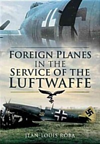 Foreign Planes in the Service of the Luftwaffe (Hardcover)