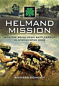 Helmand Mission: With the Royal Irish Battlegroup in Afghanistan 2008 (Hardcover)