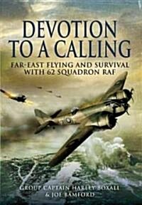 Devotion to a Calling: Far-east Flying and Survival With 62 Squadron Raf (Hardcover)