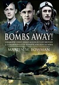 Bombs Away! Dramatic First-hand Accounts of British and Commonwealth Bomber Aircrew in Wwii (Hardcover)