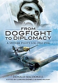 From Dogfight to Diplomacy: a Spitfire Pilots Log 1932-1958 (Paperback)