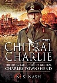 Chitral Charlie : The Rise and Fall of Major General Charles Townsend (Hardcover)