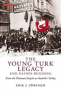 The Young Turk Legacy and Nation Building : From the Ottoman Empire to Ataturks Turkey (Paperback)